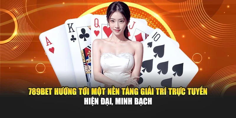 789BET hướng tới một nền tảng giải trí trực tuyến hiện đại, minh bạch