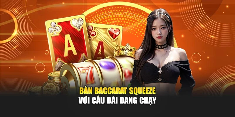 Bàn Baccarat squeeze với cầu dài đang chạy
