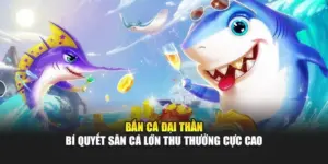 Bắn Cá Đại Thần – Bí Quyết Săn Cá Lớn Thu Thưởng Cực Cao
