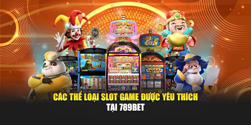 Các thể loại slot game được yêu thích tại 789BET