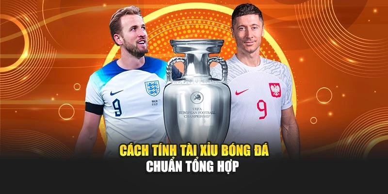 Cách tính tài xỉu bóng đá chuẩn tổng hợp