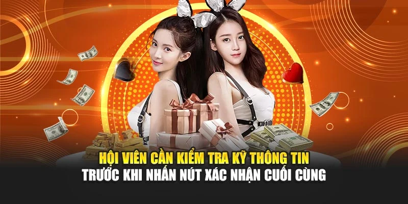 Hội viên cần kiểm tra kỹ thông tin trước khi nhấn nút xác nhận cuối cùng