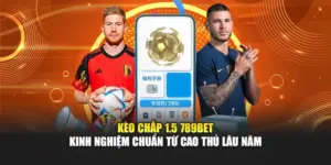 Kèo Chấp 1.5 789BET - Kinh Nghiệm Chuẩn Từ Cao Thủ Lâu Năm