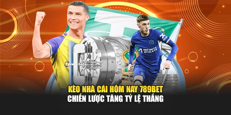 Kèo Nhà Cái Hôm Nay 789BET - Chiến Lược Tăng Tỷ Lệ Thắng