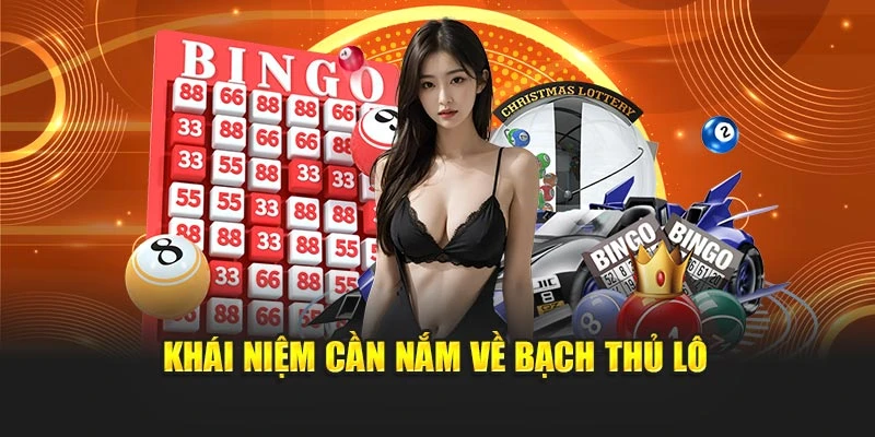 Khái niệm cần nắm về bạch thủ lô