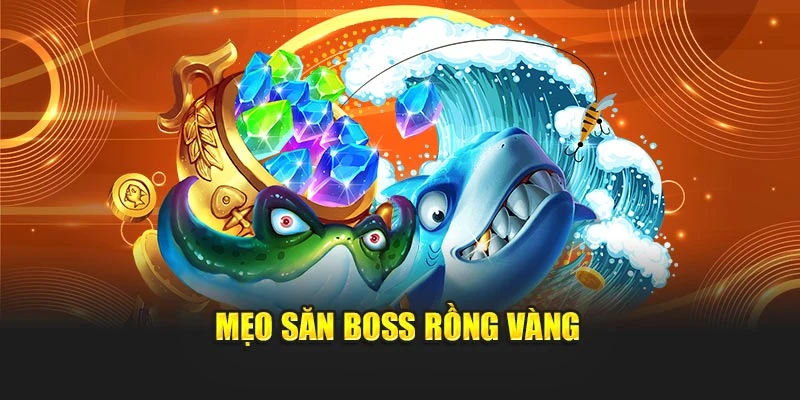 Mẹo săn boss rồng vàng