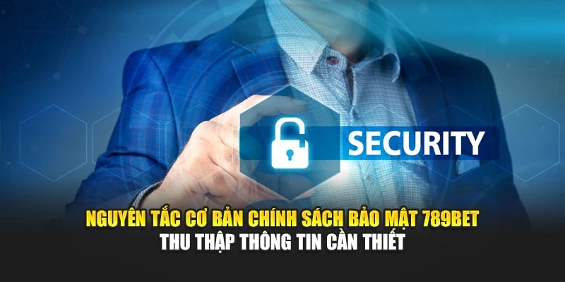 Nguyên tắc cơ bản chính sách bảo mật 789bet thu thập thông tin cần thiết