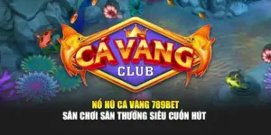 Nổ Hũ Cá Vàng 789BET - Sân Chơi Săn Thưởng Siêu Cuốn Hút