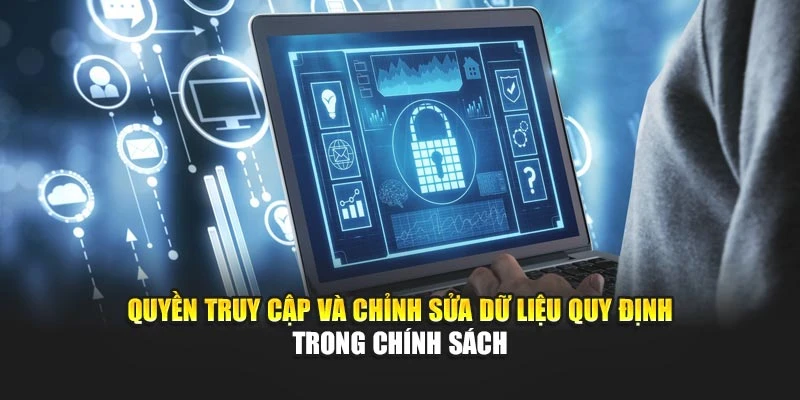 Quyền truy cập và chỉnh sửa dữ liệu quy định trong chính sách
