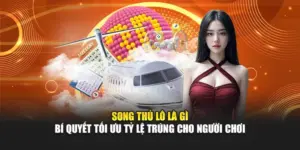 Song Thủ Lô Là Gì - Bí Quyết Tối Ưu Tỷ Lệ Trúng Cho Người Chơi