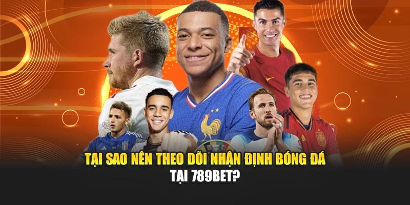 Tại sao nên theo dõi nhận định bóng đá tại 789BET?