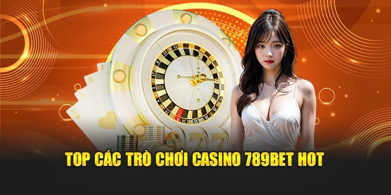 Top các trò chơi casino 789bet hot
