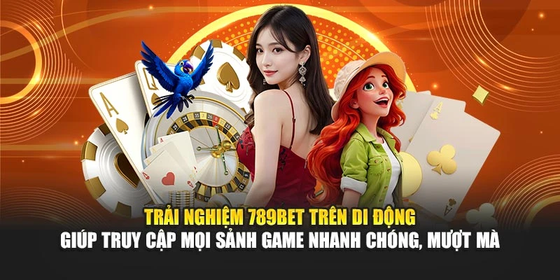 Trải nghiệm 789BET trên di động giúp truy cập mọi sảnh game nhanh chóng, mượt mà