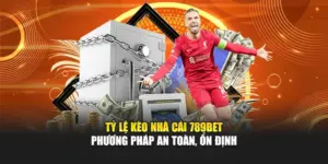 Tỷ Lệ Kèo Nhà Cái 789BET - Phương Pháp An Toàn, Ổn Định