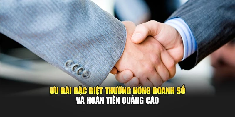 Ưu đãi đặc biệt thưởng nóng doanh số và hoàn tiền quảng cáo