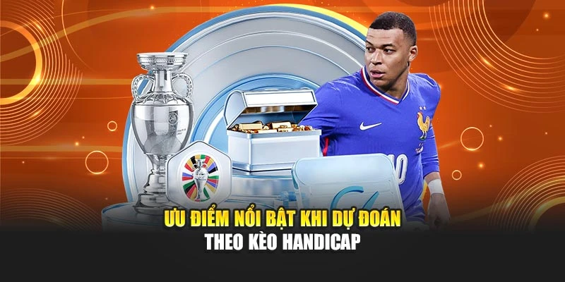 Ưu điểm nổi bật khi dự đoán theo kèo Handicap