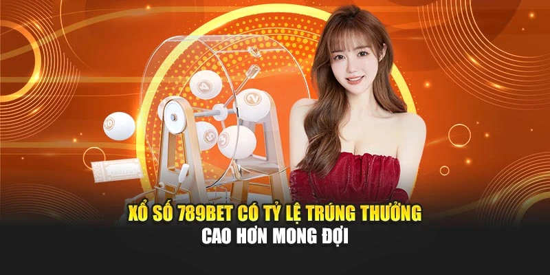 Xổ số 789bet có tỷ lệ trúng thưởng cao hơn mong đợi